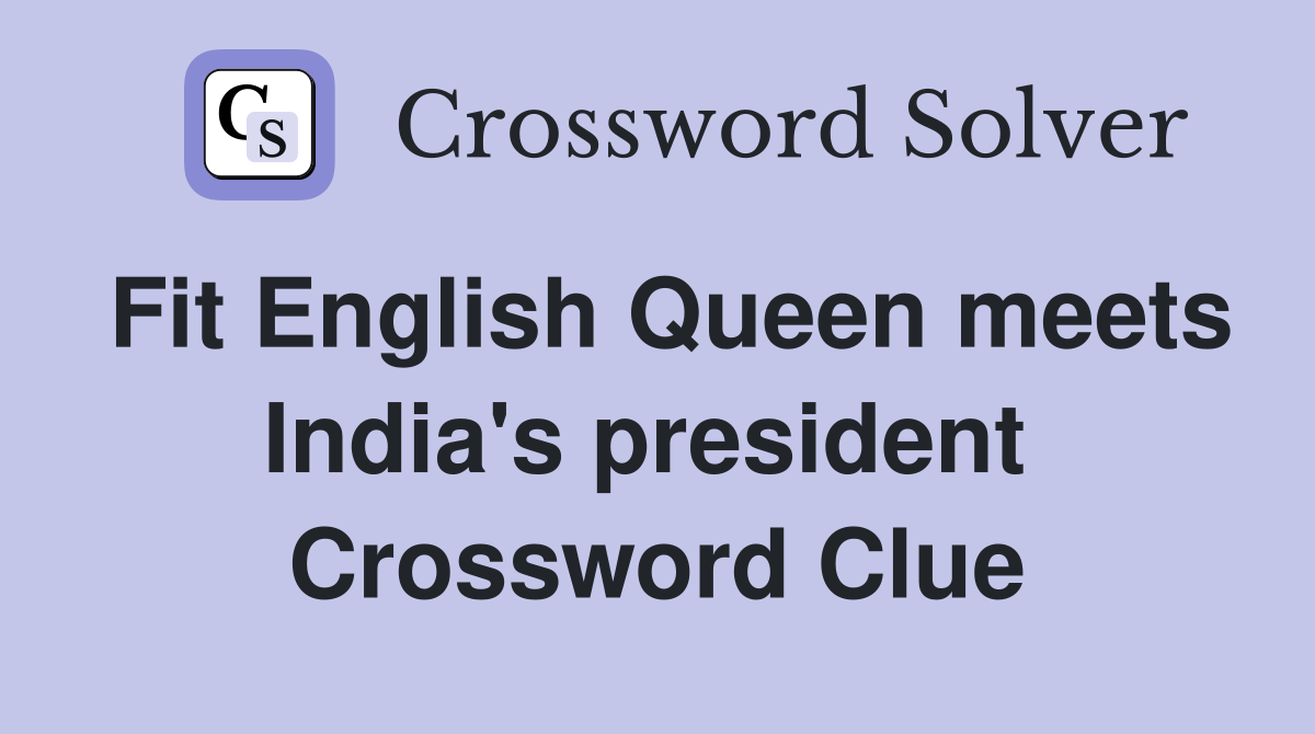 Fit English Queen meets India's president  Crossword Clue