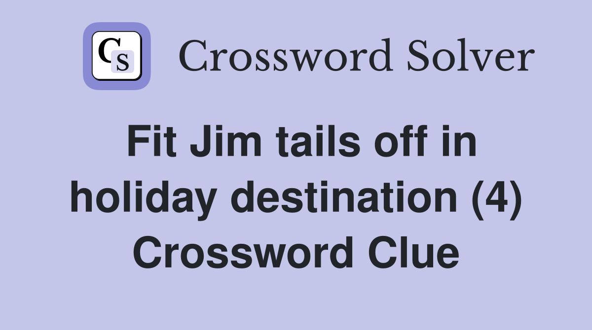 Fit Jim tails off in holiday destination (4) Crossword Clue Answers