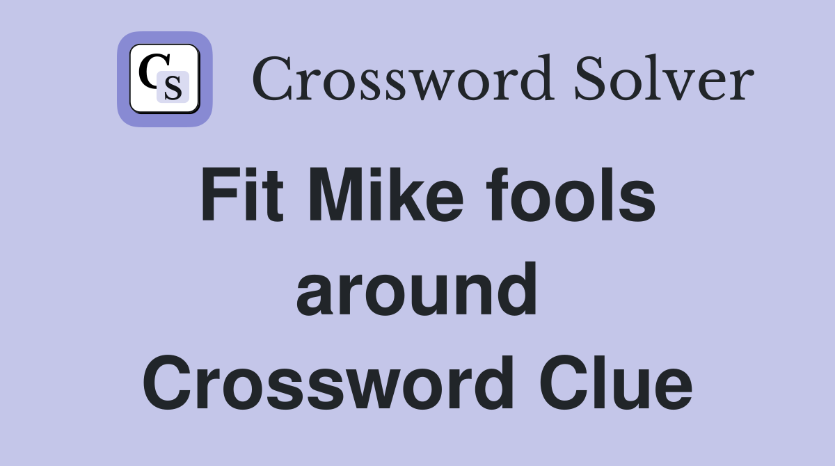 Fit Mike fools around Crossword Clue