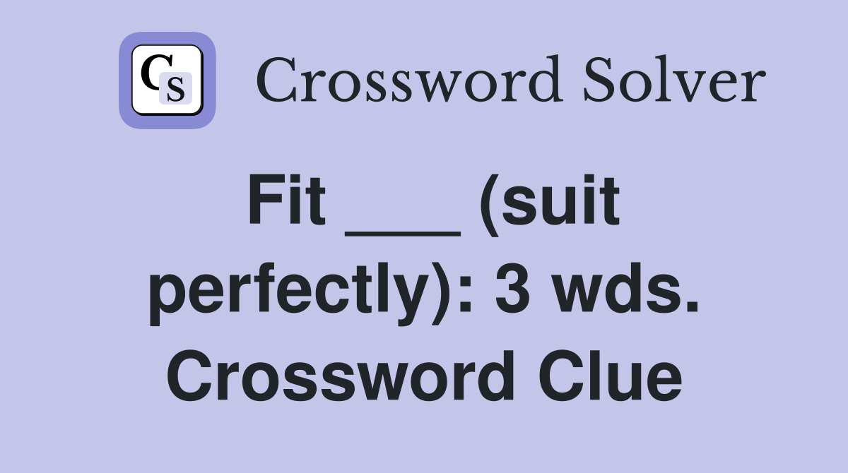 Fit ___ (suit perfectly): 3 wds. Crossword Clue