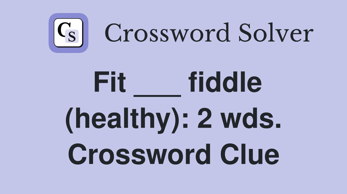 Fit ___ fiddle (healthy): 2 wds. Crossword Clue
