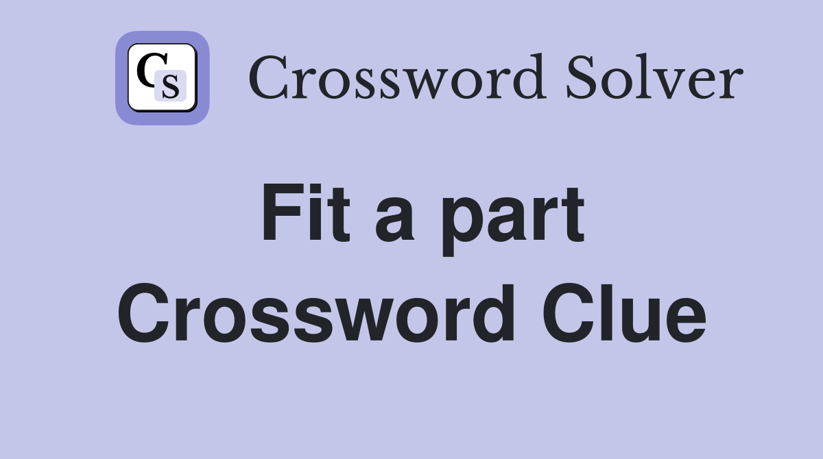 Fit a part Crossword Clue