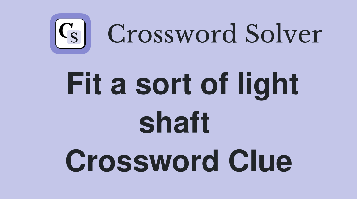 Fit a sort of light shaft  Crossword Clue