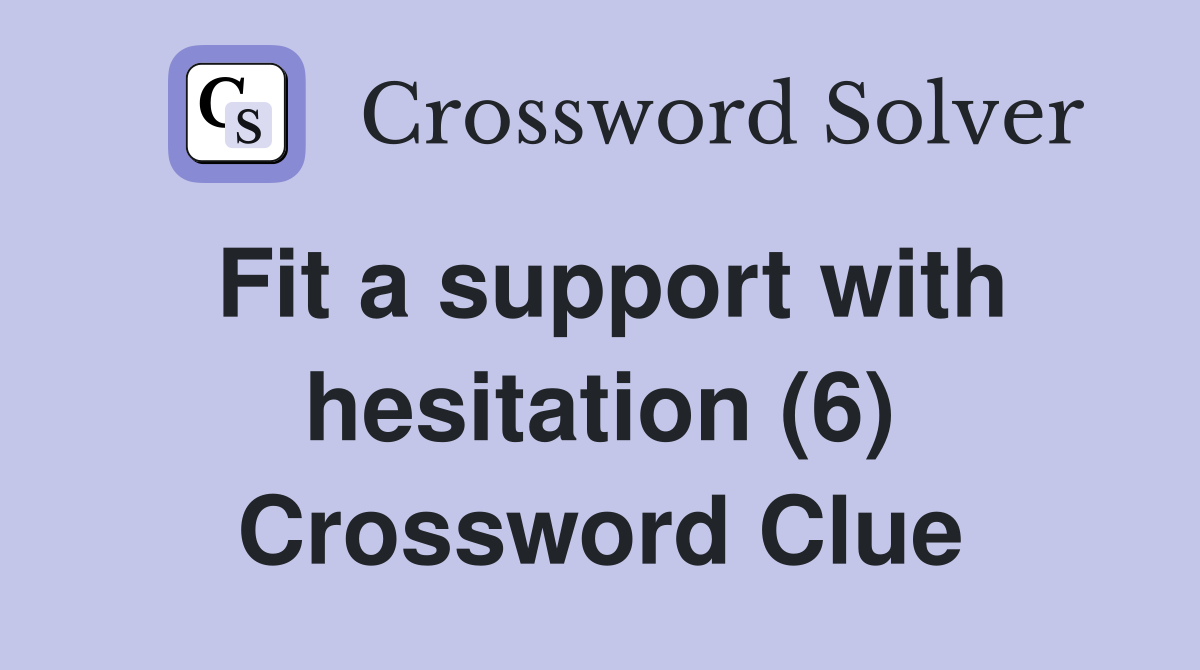 Fit a support with hesitation (6) Crossword Clue