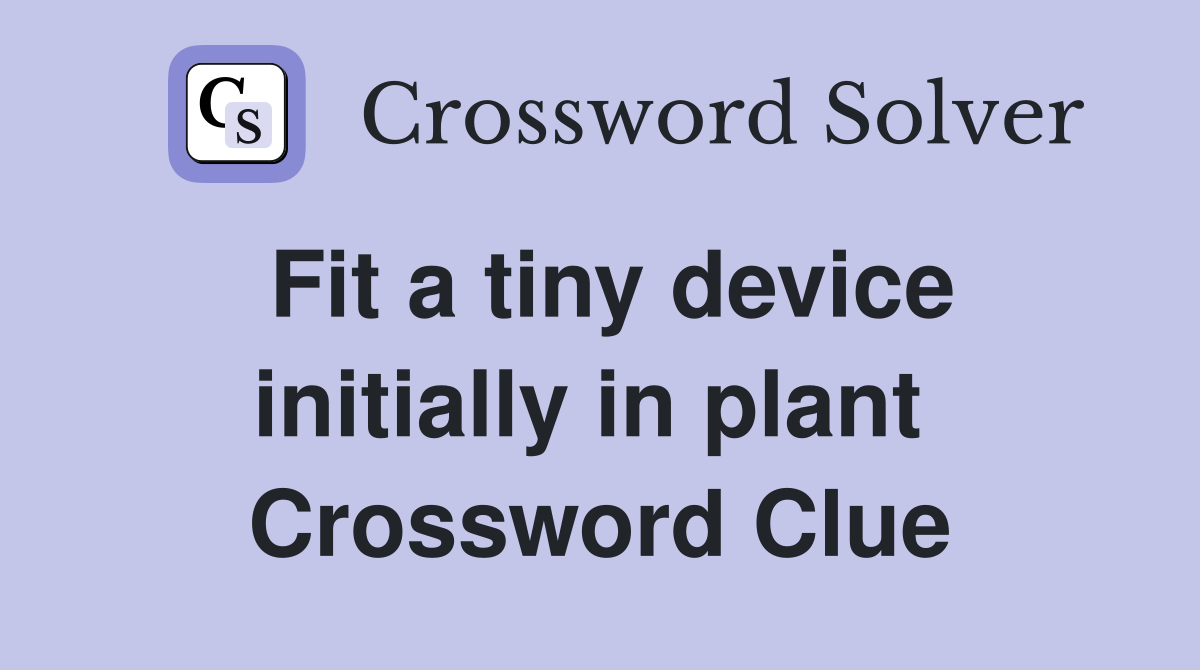 Fit a tiny device initially in plant  Crossword Clue