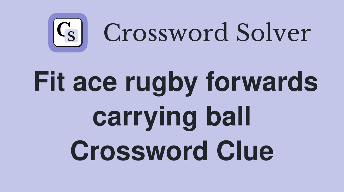 Fit ace rugby forwards carrying ball Crossword Clue