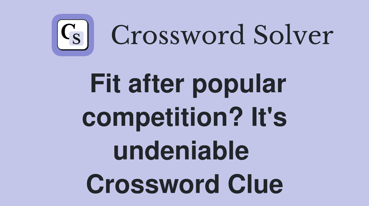 Fit after popular competition? It's undeniable  Crossword Clue
