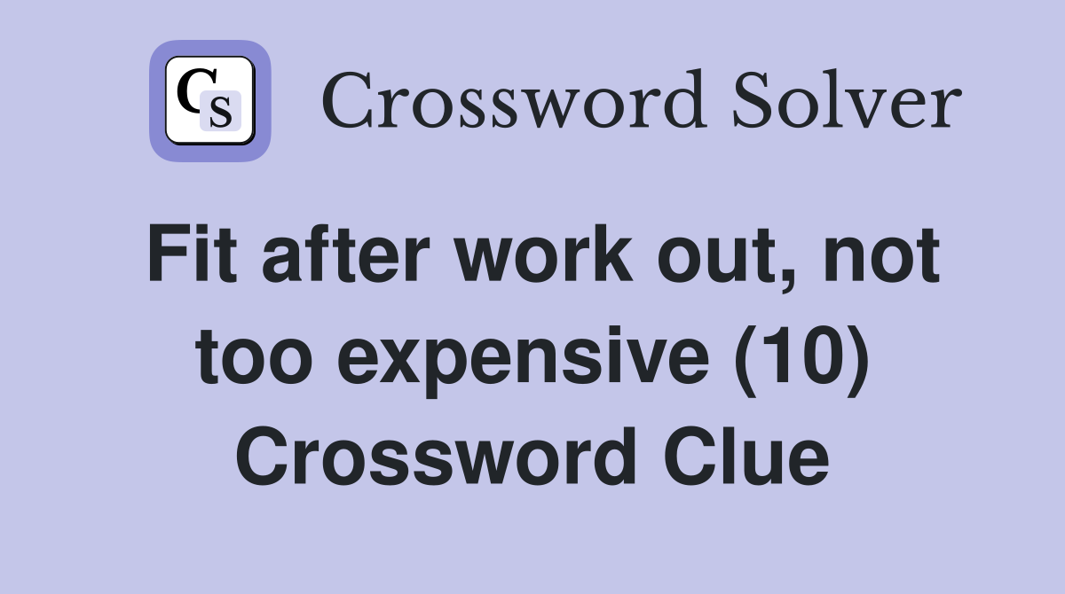 Fit after work out, not too expensive (10) Crossword Clue