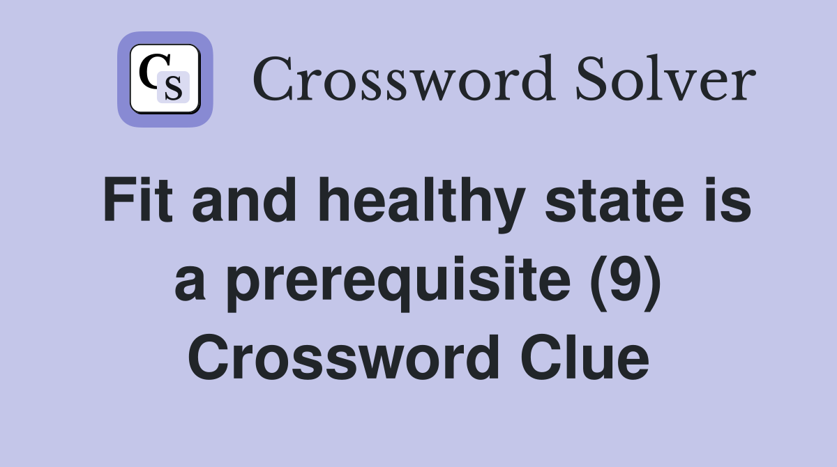 Fit and healthy state is a prerequisite (9) Crossword Clue