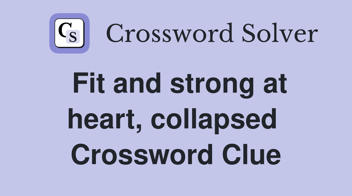Fit and strong at heart, collapsed  Crossword Clue