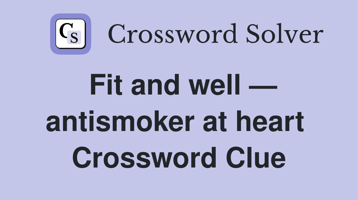 Fit and well — antismoker at heart  Crossword Clue