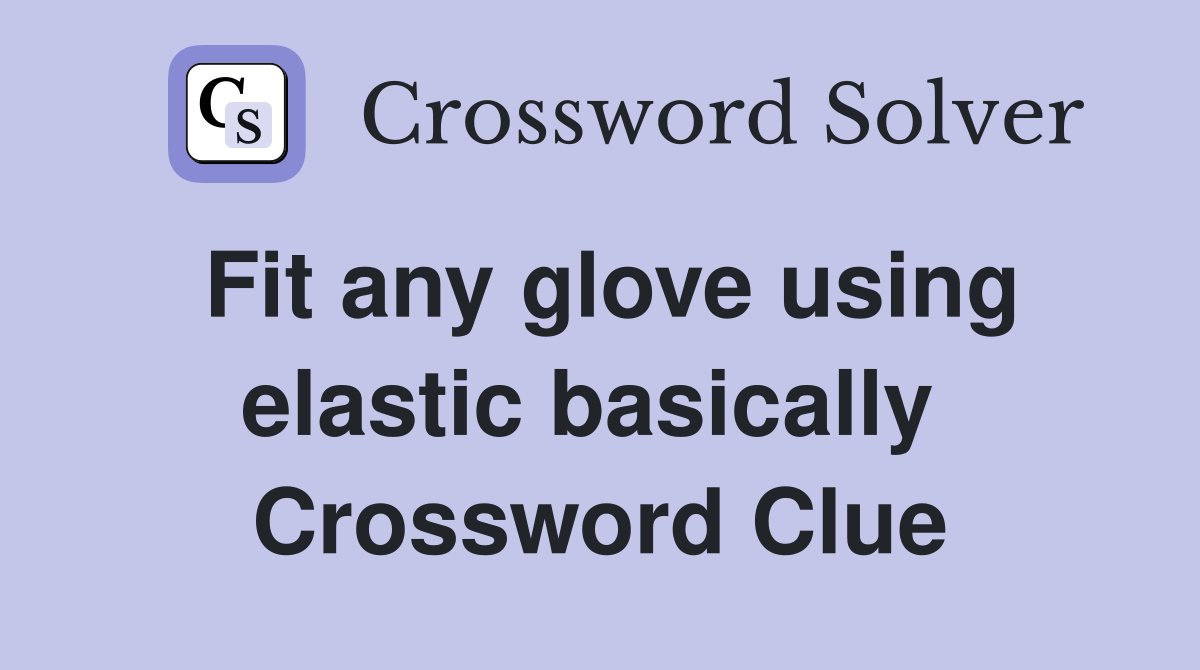 Fit any glove using elastic basically  Crossword Clue