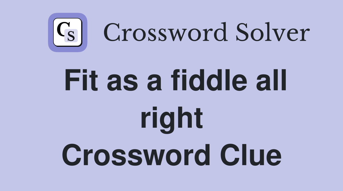 Fit as a fiddle all right Crossword Clue
