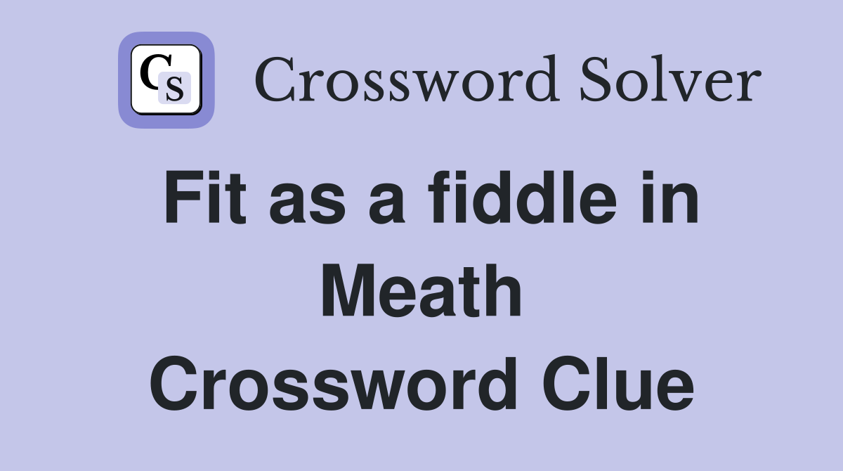 Fit as a fiddle in Meath Crossword Clue