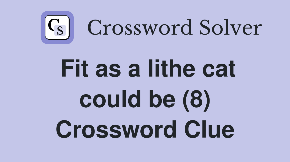 Fit as a lithe cat could be (8) Crossword Clue