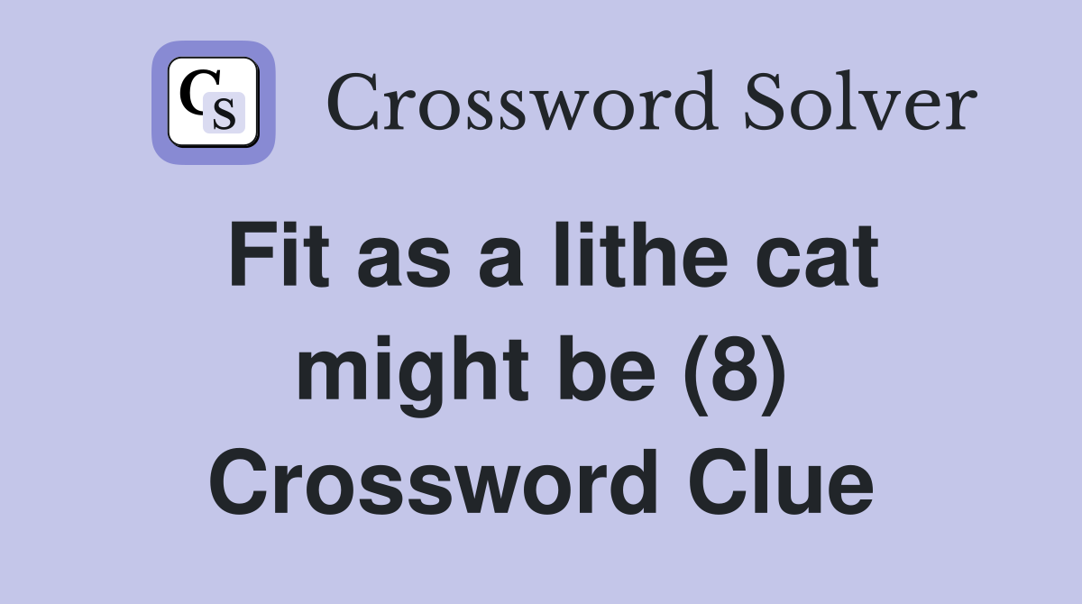 Fit as a lithe cat might be (8) Crossword Clue