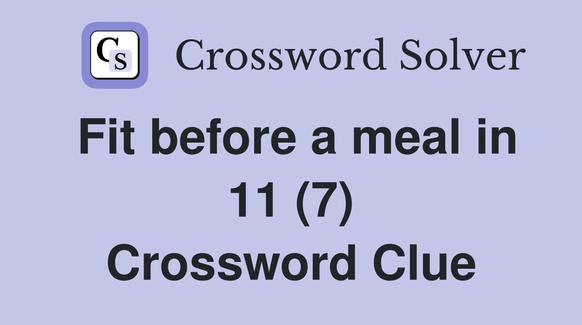 Fit before a meal in 11 (7) Crossword Clue