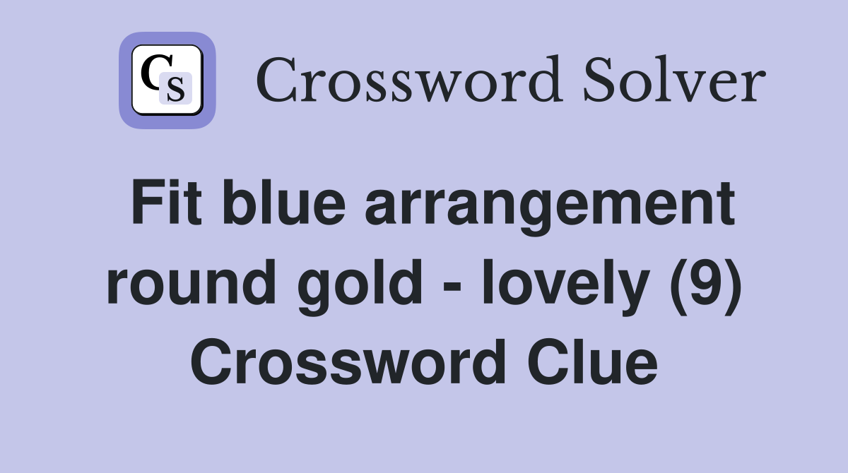 Fit blue arrangement round gold - lovely (9) Crossword Clue