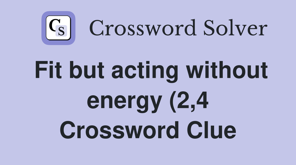 Fit but acting without energy (2 4) Crossword Clue Answers Fit but acting without energy (2 4) Crossword Clue Answers