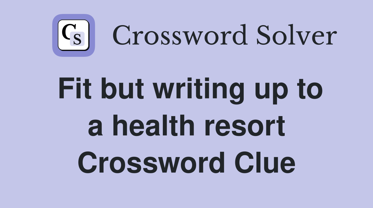 Fit but writing up to a health resort Crossword Clue