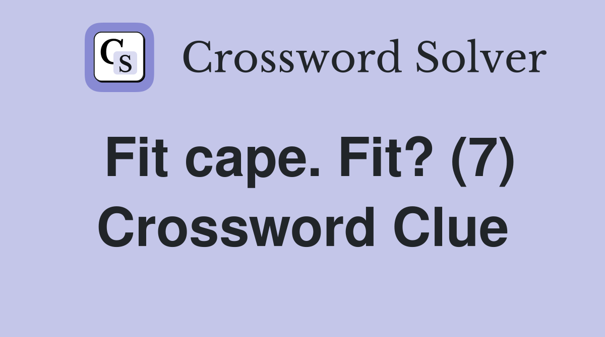 Fit cape. Fit? (7) Crossword Clue