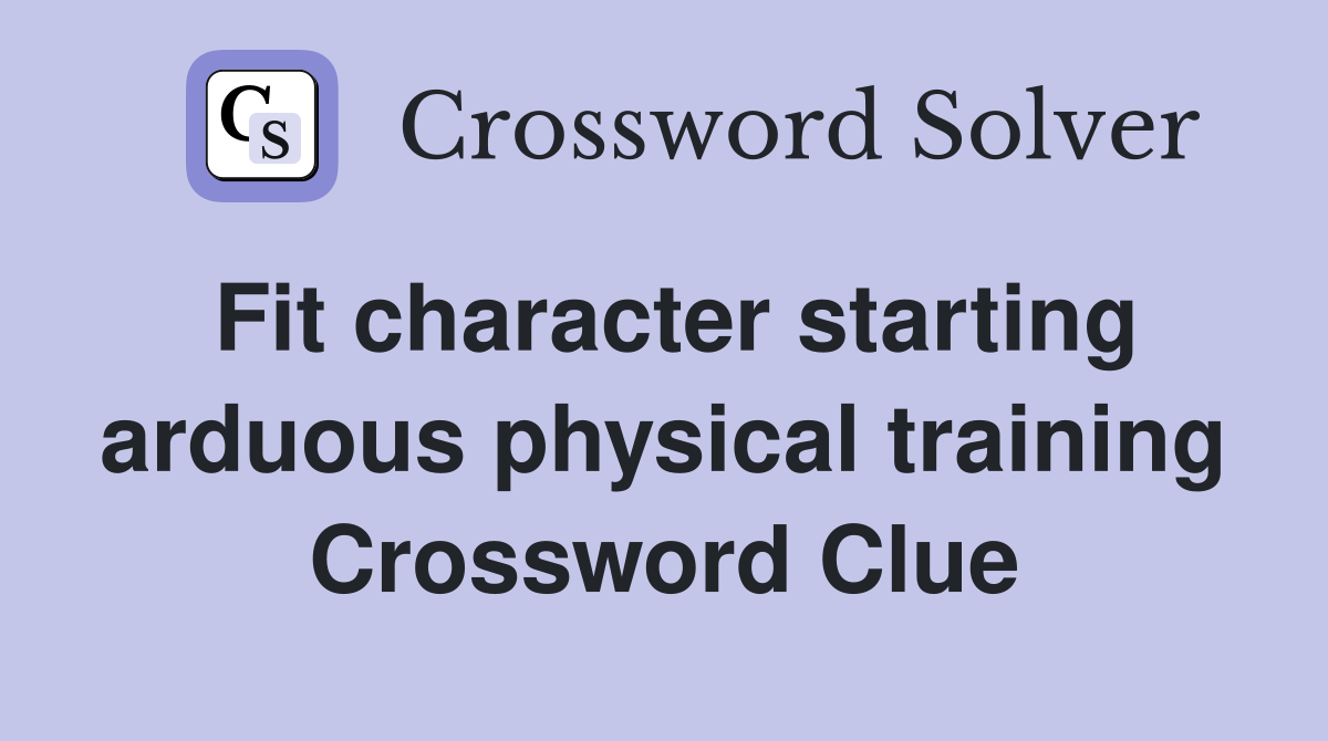 Fit character starting arduous physical training Crossword Clue