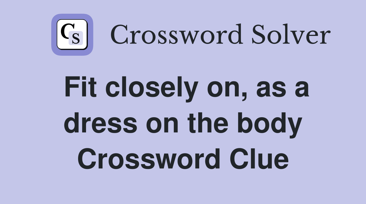 Fit closely on, as a dress on the body Crossword Clue
