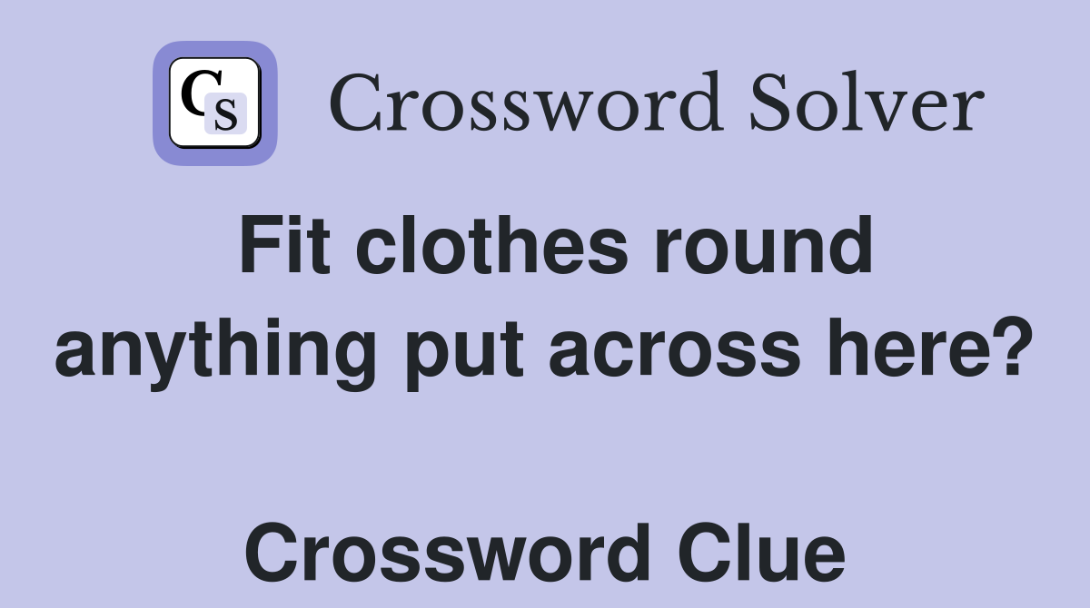 Fit clothes round anything put across here?  Crossword Clue