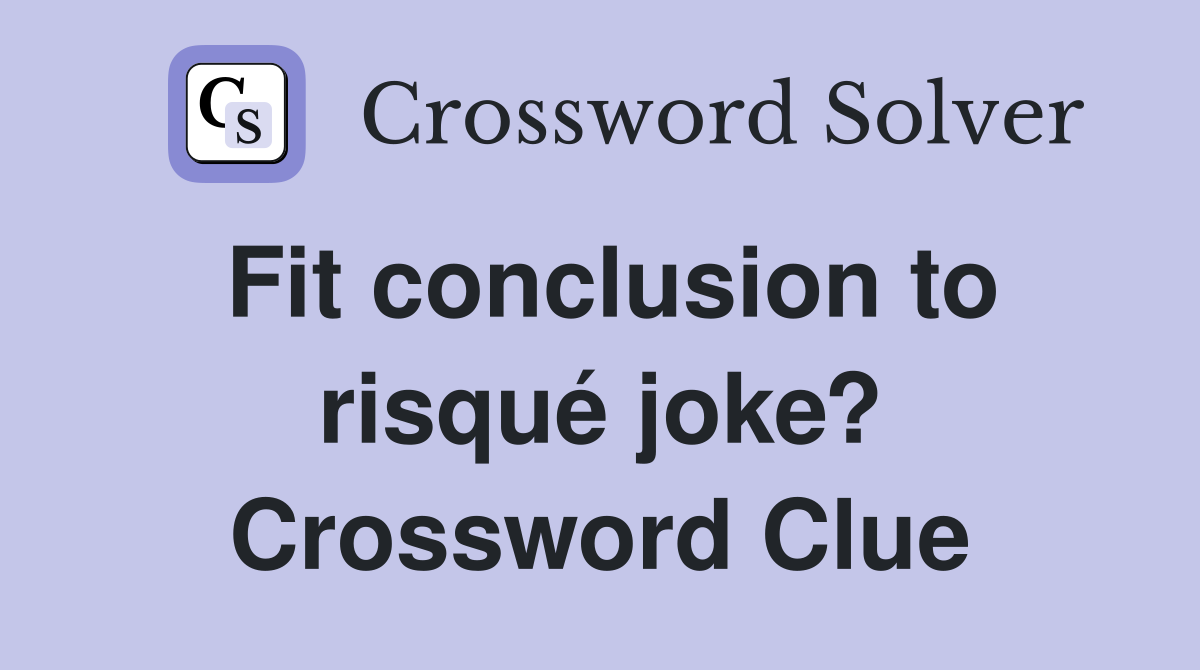 Fit conclusion to risqué joke? Crossword Clue
