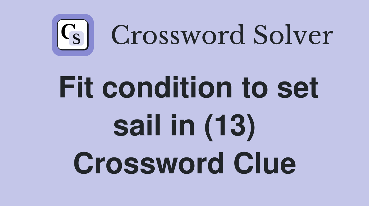 Fit condition to set sail in (13) Crossword Clue