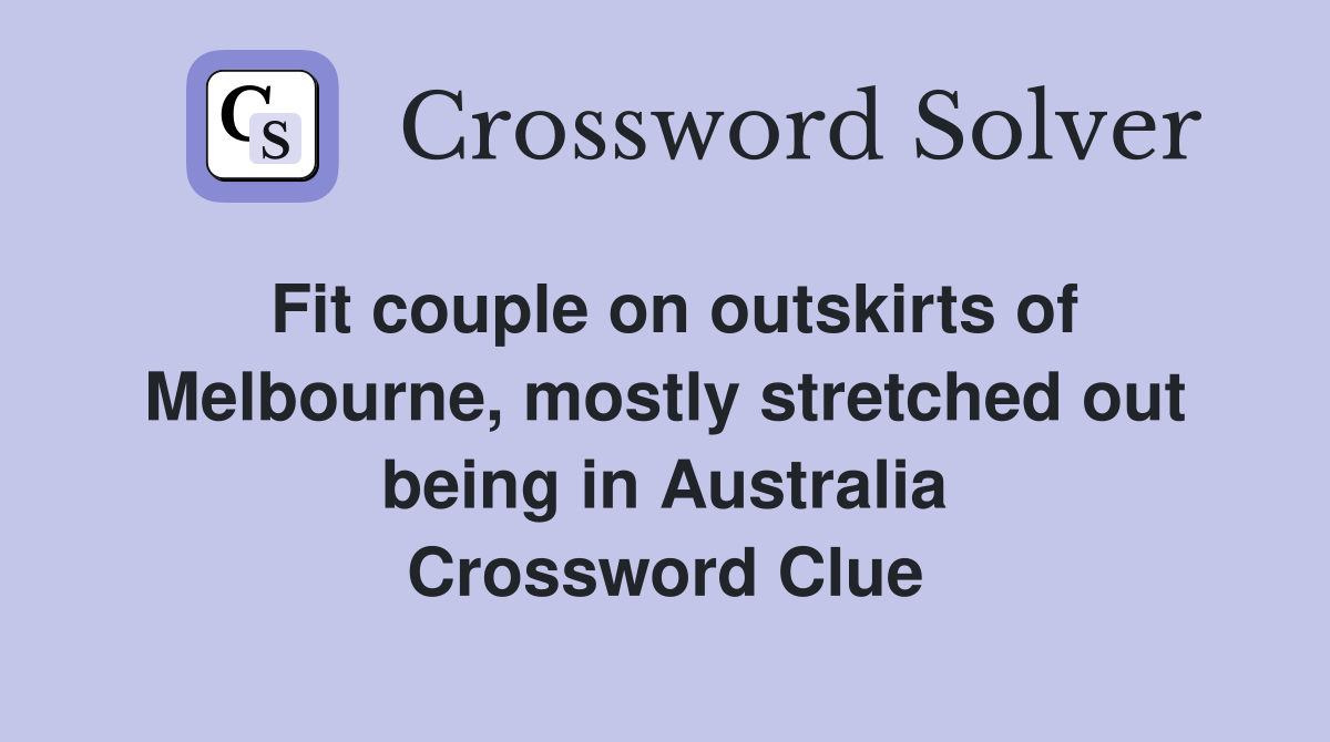 Fit couple on outskirts of Melbourne, mostly stretched out being in Australia Crossword Clue