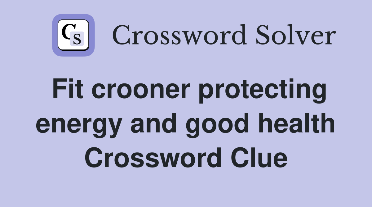 Fit crooner protecting energy and good health Crossword Clue