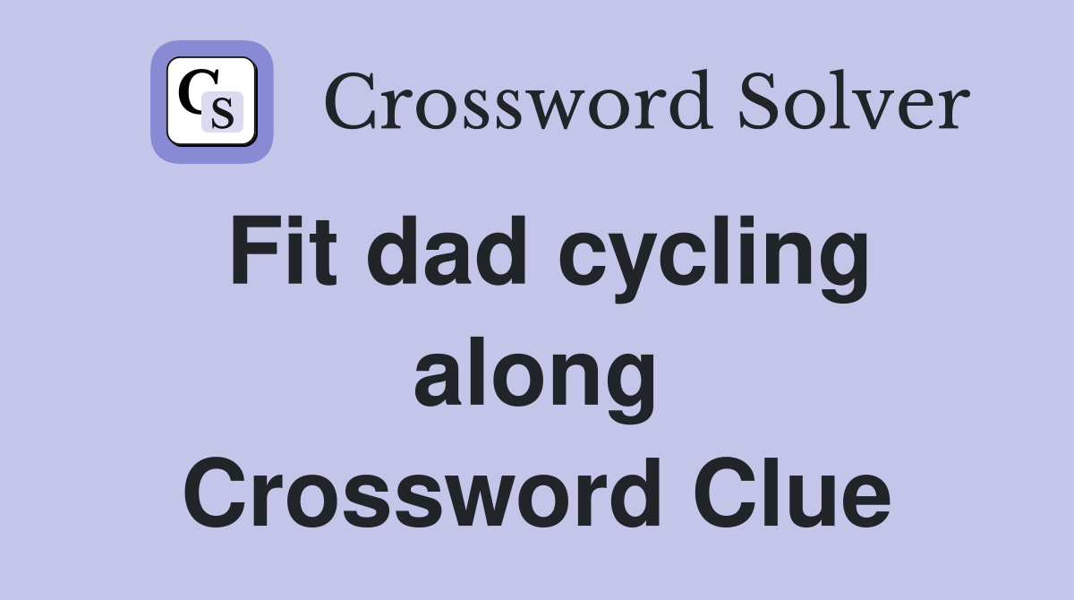 Fit dad cycling along Crossword Clue
