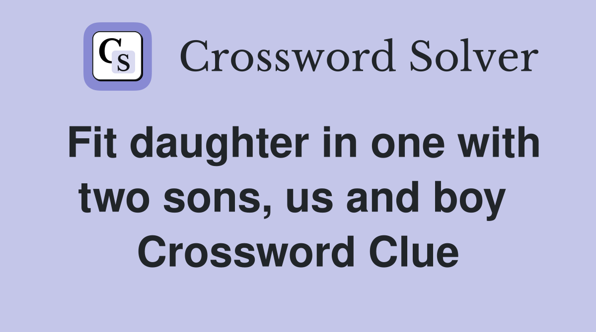 Fit daughter in one with two sons, us and boy  Crossword Clue
