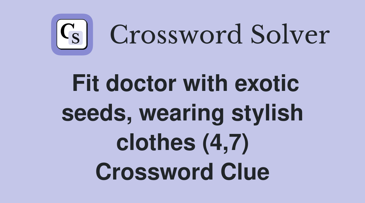 Fit doctor with exotic seeds, wearing stylish clothes (4,7) Crossword Clue