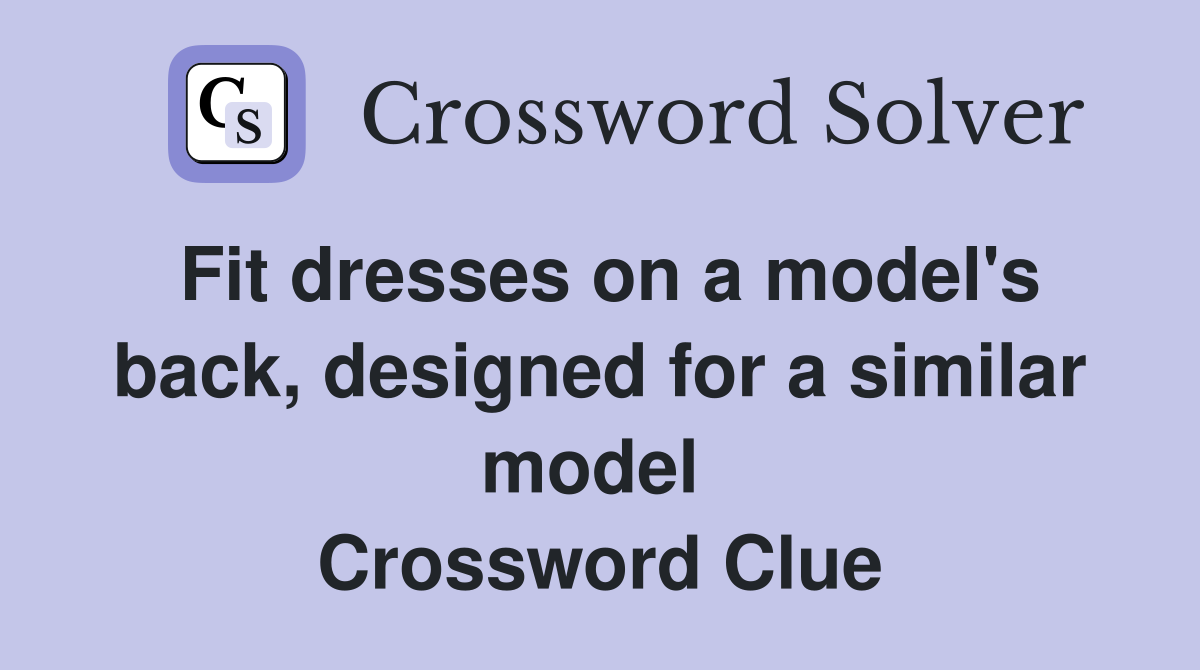 Fit dresses on a model's back, designed for a similar model  Crossword Clue