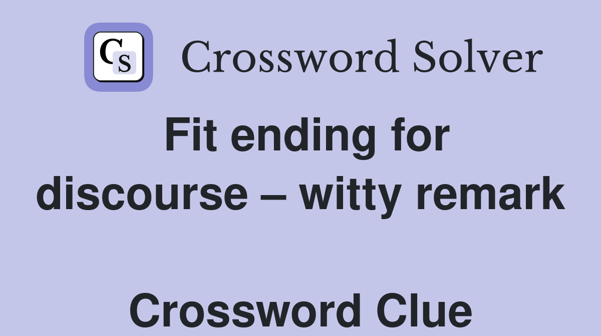 Fit ending for discourse – witty remark  Crossword Clue
