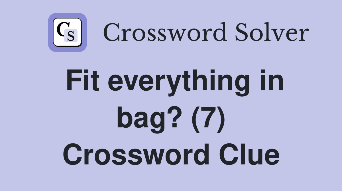 Fit everything in bag? (7) Crossword Clue