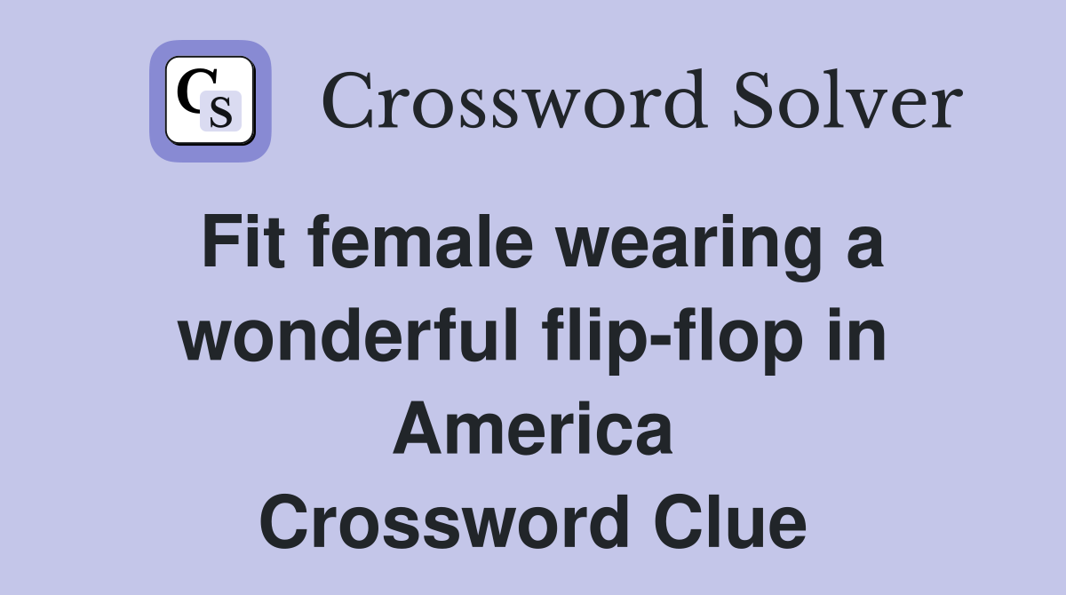Fit female wearing a wonderful flip-flop in America Crossword Clue