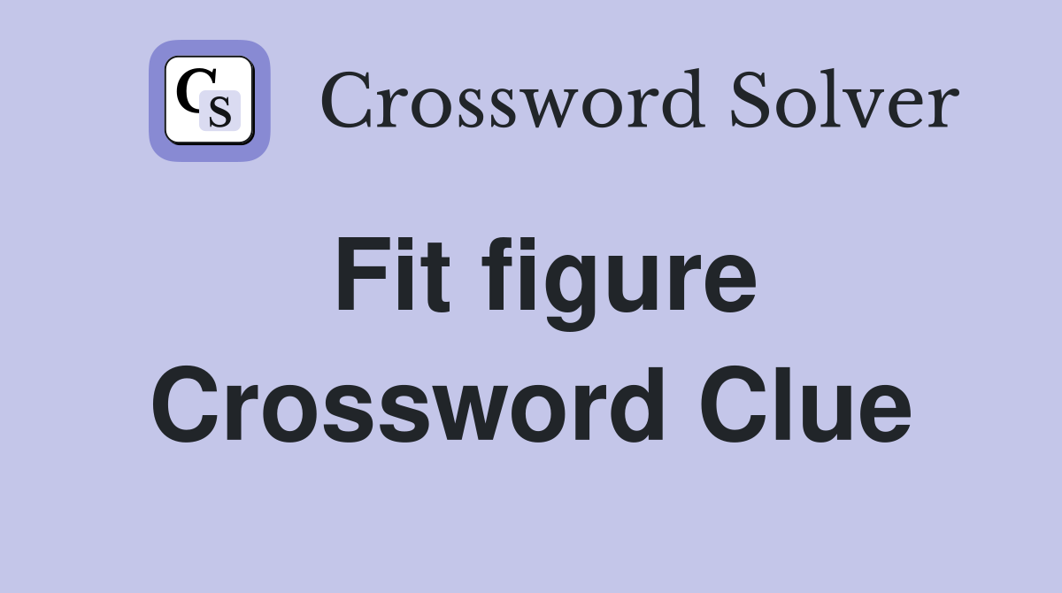 Fit figure Crossword Clue