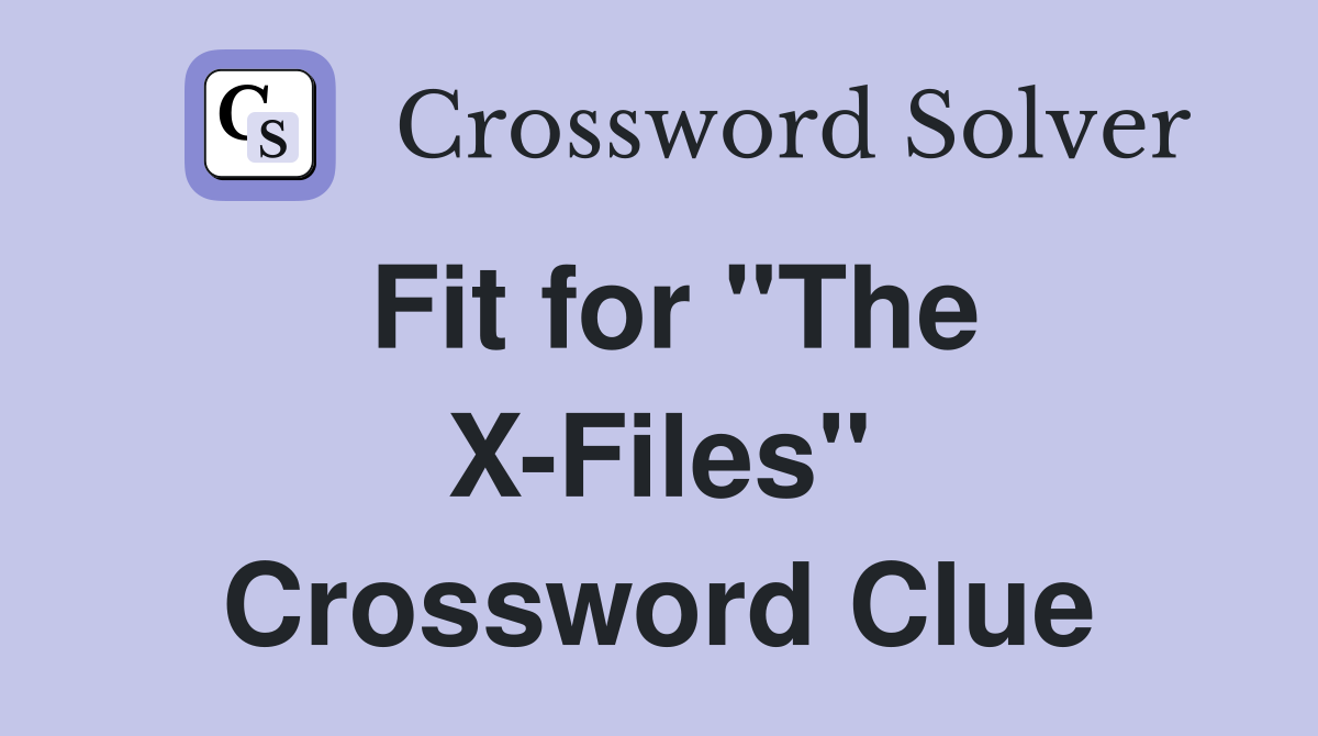 Fit for "The X-Files" Crossword Clue