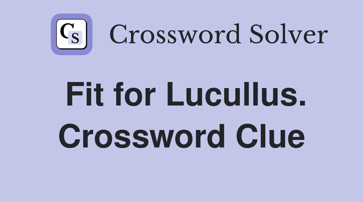 Fit for Lucullus. Crossword Clue