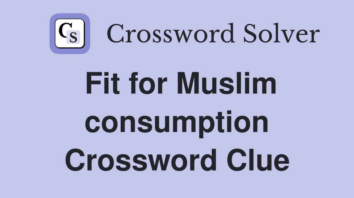 Fit for Muslim consumption Crossword Clue