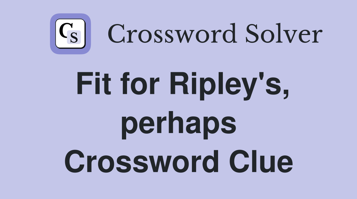 Fit for Ripley's, perhaps Crossword Clue