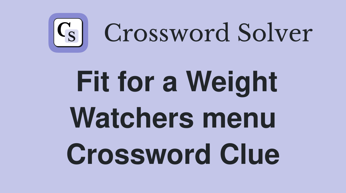 Fit for a Weight Watchers menu Crossword Clue