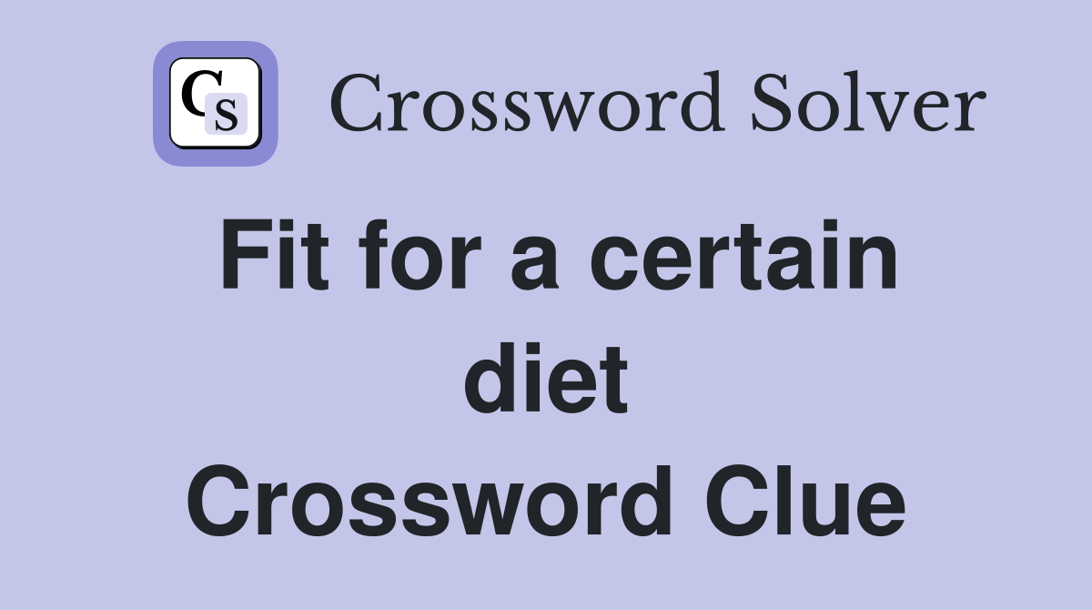 Fit for a certain diet Crossword Clue