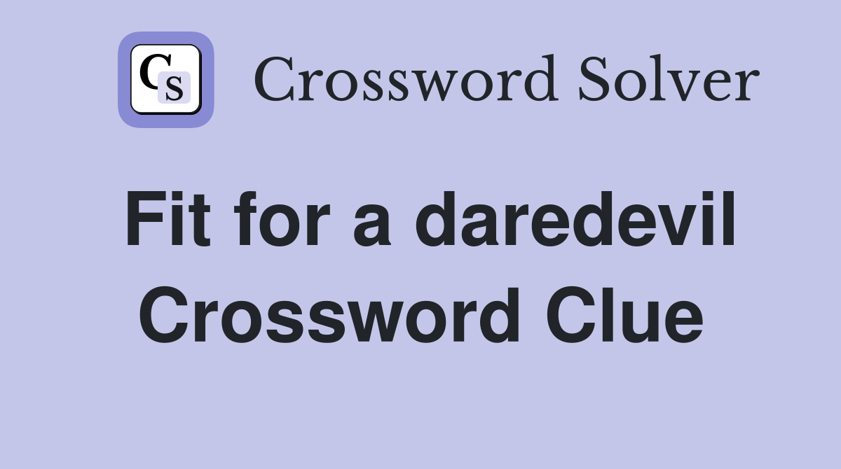 Fit for a daredevil Crossword Clue