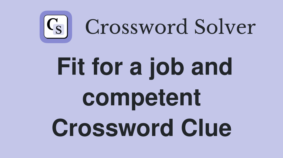 Fit for a job and competent Crossword Clue