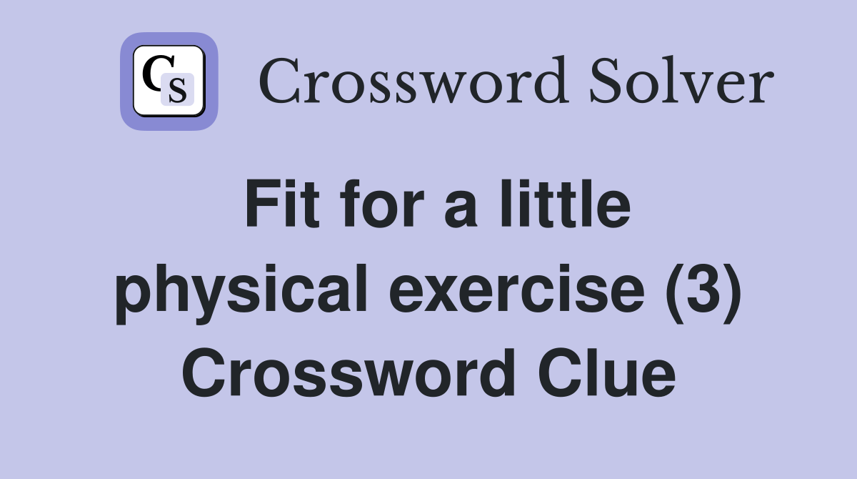 Fit for a little physical exercise (3) Crossword Clue