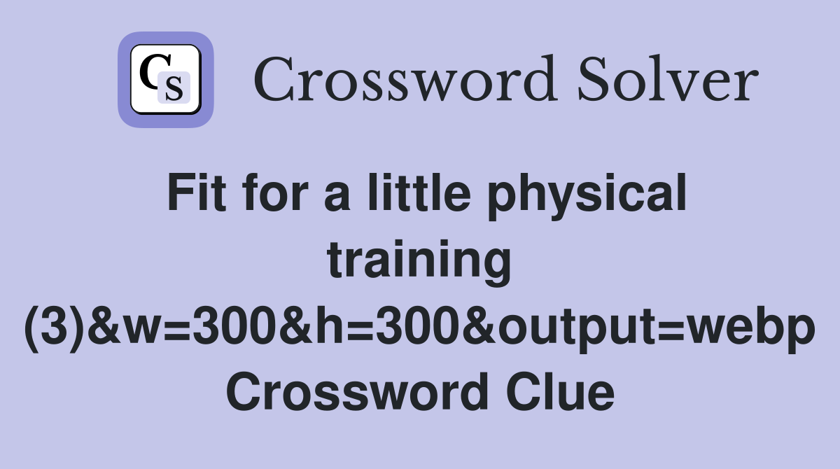 Fit for a little physical training (3) - Crossword Clue Answers ...